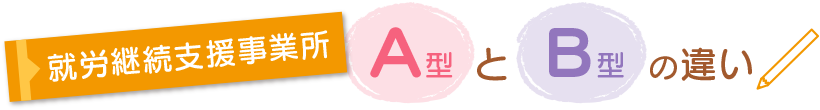 勤労継続支援事業所　A型とB型の違い